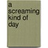 A Screaming Kind of Day