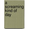 A Screaming Kind of Day door Rachna Gilmore