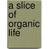A Slice of Organic Life door Sheherazade Goldsmith