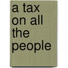 A Tax On All The People door Carey Oppenheim