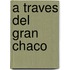 A Traves Del Gran Chaco