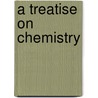 A Treatise On Chemistry by Unknown
