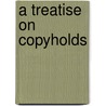 A Treatise On Copyholds door John Scriven