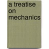 A Treatise On Mechanics door Onbekend