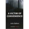 A Victim of Convenience by John Ballem