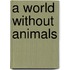 A World Without Animals