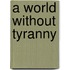 A World Without Tyranny