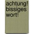 Achtung! Bissiges Wort!