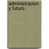 Administracion y Futuro by Peter F. Drucker