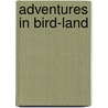 Adventures In Bird-Land door Oliver Gregory Pike