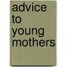 Advice to Young Mothers door Margaret King Moore