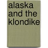 Alaska And The Klondike by John Scudder McLain