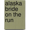 Alaska Bride on the Run door Kate Bridges