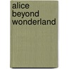 Alice Beyond Wonderland by Unknown