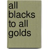 All Blacks To All Golds by John Haynes