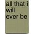 All That I Will Ever Be