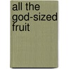 All The God-Sized Fruit door Shawna Lemay