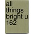 All Things Bright U 162