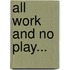 All Work and No Play...