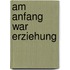 Am Anfang war Erziehung