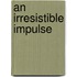 An Irresistible Impulse