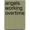 Angels Working Overtime by John R. Hall