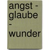 Angst - Glaube - Wunder door Willi Bednarzick