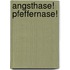 Angsthase! Pfeffernase!