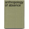 Anthropology Of Absence by Mikkel Bille