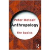 Anthropology the Basics by Peter Metcalf