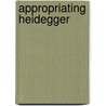 Appropriating Heidegger door William G. Flanagan