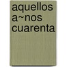 Aquellos A~nos Cuarenta by Pedro Orgambide