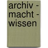Archiv - Macht - Wissen door Onbekend