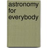 Astronomy For Everybody by Simon Newcomb