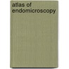 Atlas Of Endomicroscopy by R. Kiesslich