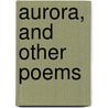 Aurora, And Other Poems door Laura Ann Whitmore