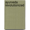 Ayurveda Revolutionized door Edward F. Tarabilda