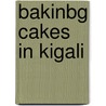 Bakinbg Cakes In Kigali door Gaile Parkin