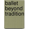 Ballet Beyond Tradition door Anna Paskevska