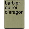Barbier Du Roi D'Aragon door Fontan