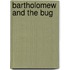 Bartholomew And The Bug