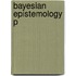 Bayesian Epistemology P