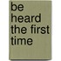 Be Heard the First Time