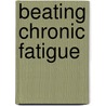 Beating Chronic Fatigue door Kristina Downing-Orr