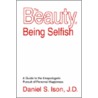Beauty Of Being Selfish by Daniel S. Ison J.D.