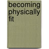 Becoming Physically Fit door Wener W.K. Hoeger