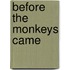 Before The Monkeys Came