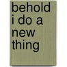 Behold I Do a New Thing by C. Kirk Hadaway