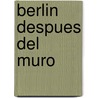 Berlin Despues Del Muro door Jurgen Jakob Becker