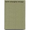 Berlin-Shanghai-Chicago door Horst F. Abraham